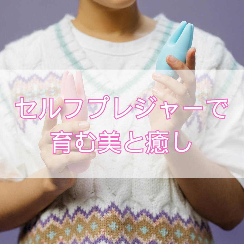 専門家が解説する「セルフプレジャー」――ストレス緩和と美しさを育む第一歩