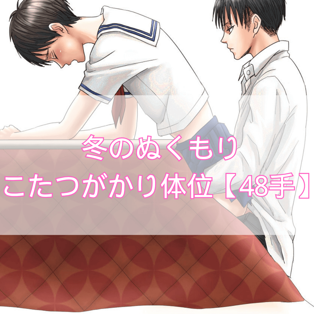 冬に灯るぬくもり――こたつがかり体位が教える、信頼と愛のかたち【48手】
