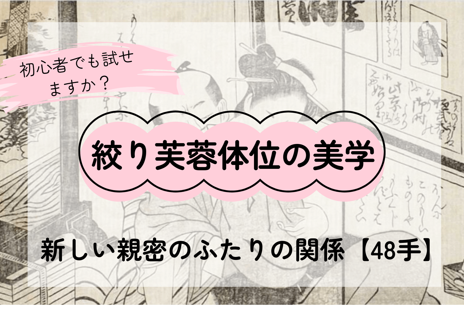 絞り芙蓉体位の美学――主導と受容が織りなす、ふたりの新しい親密【48手】