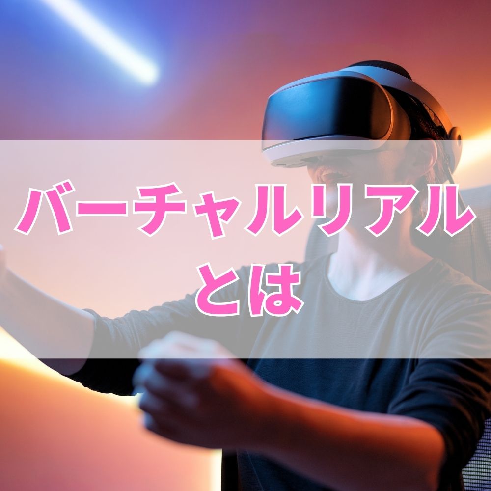 バーチャルリアル（ばーちゃるりある）とは