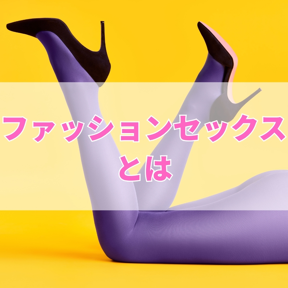 ファッションセックス（ふぁっしょんせっくす）とは