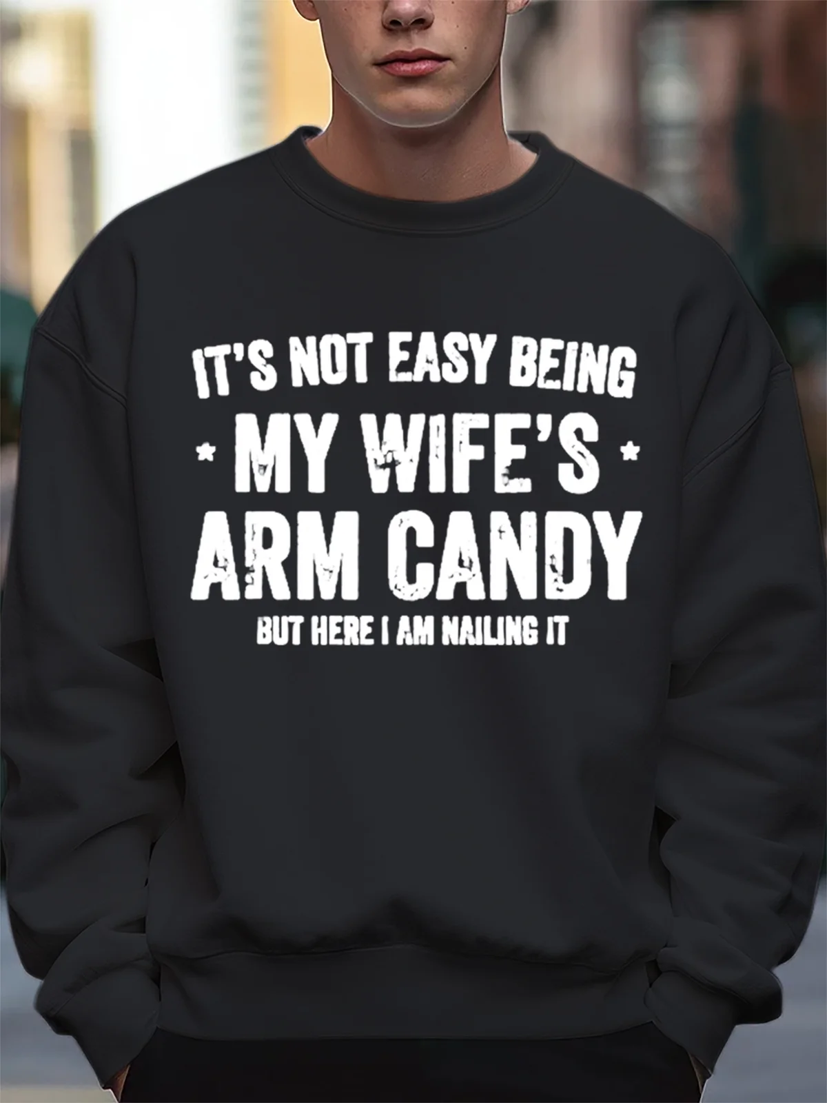 Men‘s It's Not Easy Being My Wife's Arm Candy but here i am nailin Loose Text Letters Crew Neck Casual Sweatshirt