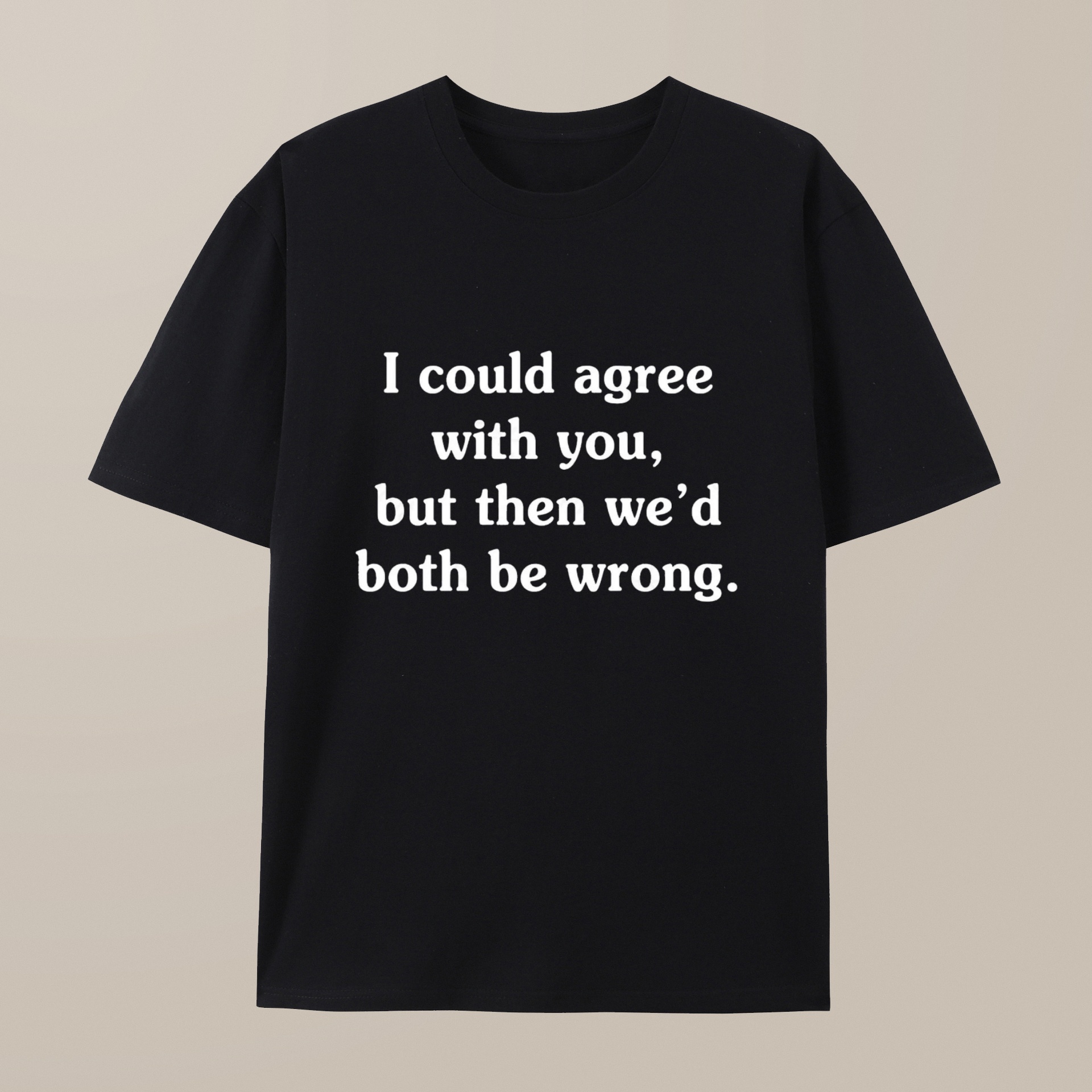 （100% Cotton）I Could Agree With You Funny Geek T-Shirt
